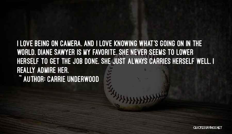 Carrie Underwood Quotes: I Love Being On Camera. And I Love Knowing What's Going On In The World. Diane Sawyer Is My Favorite.