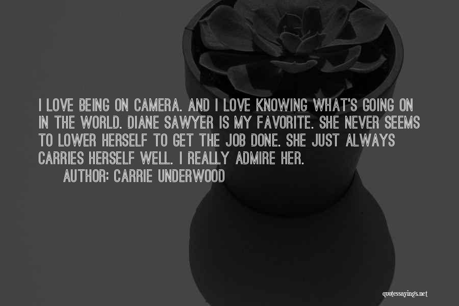 Carrie Underwood Quotes: I Love Being On Camera. And I Love Knowing What's Going On In The World. Diane Sawyer Is My Favorite.