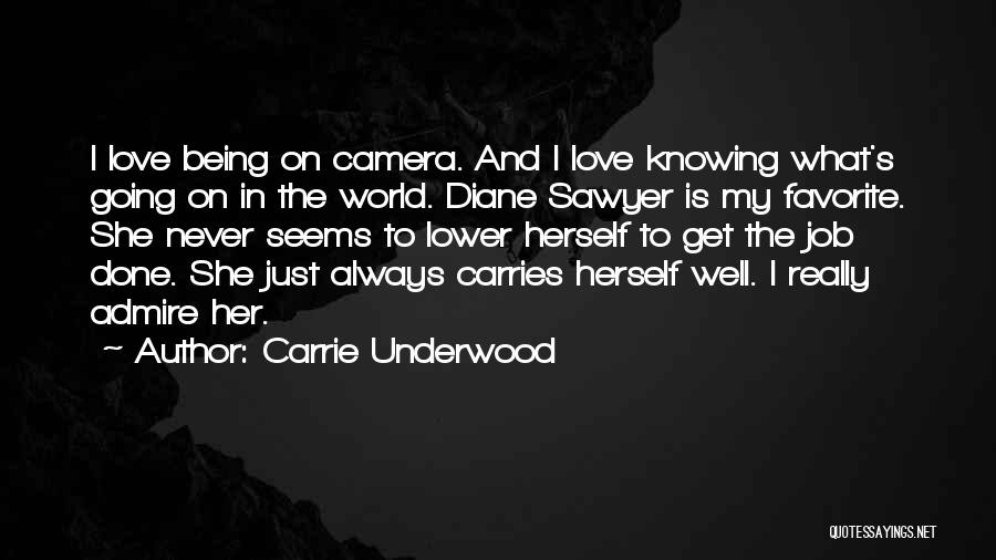 Carrie Underwood Quotes: I Love Being On Camera. And I Love Knowing What's Going On In The World. Diane Sawyer Is My Favorite.