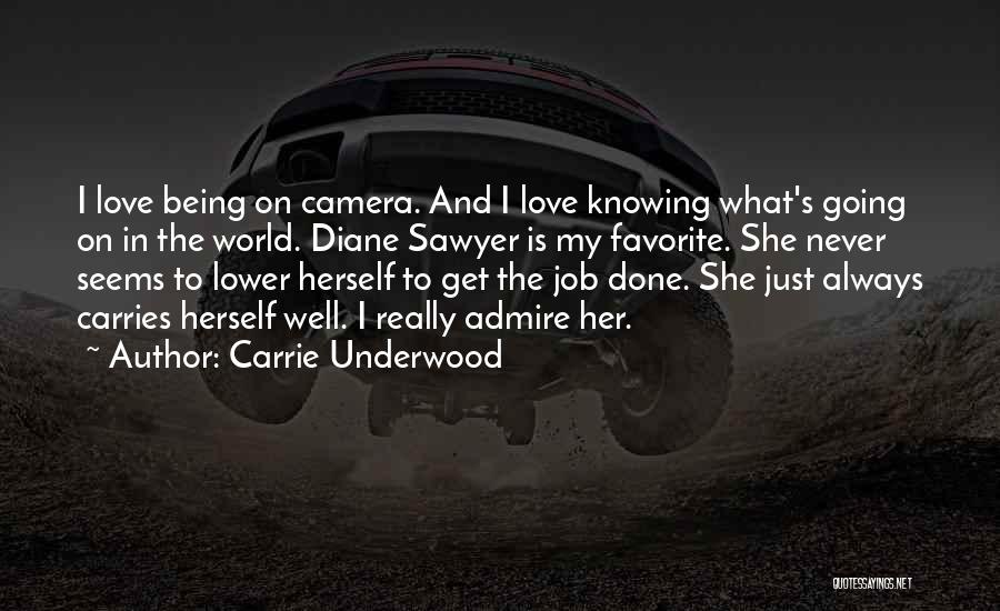 Carrie Underwood Quotes: I Love Being On Camera. And I Love Knowing What's Going On In The World. Diane Sawyer Is My Favorite.