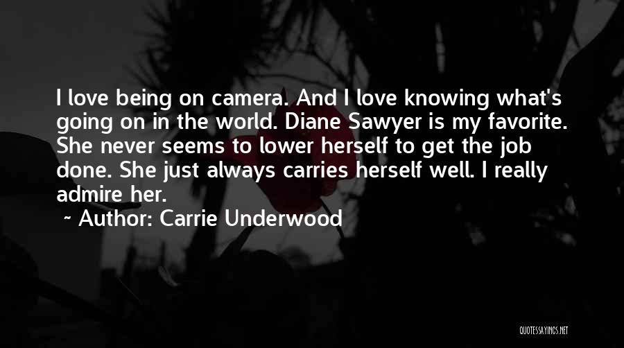 Carrie Underwood Quotes: I Love Being On Camera. And I Love Knowing What's Going On In The World. Diane Sawyer Is My Favorite.