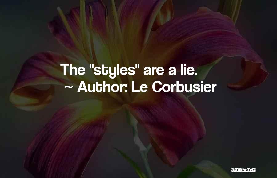 Le Corbusier Quotes: The Styles Are A Lie.