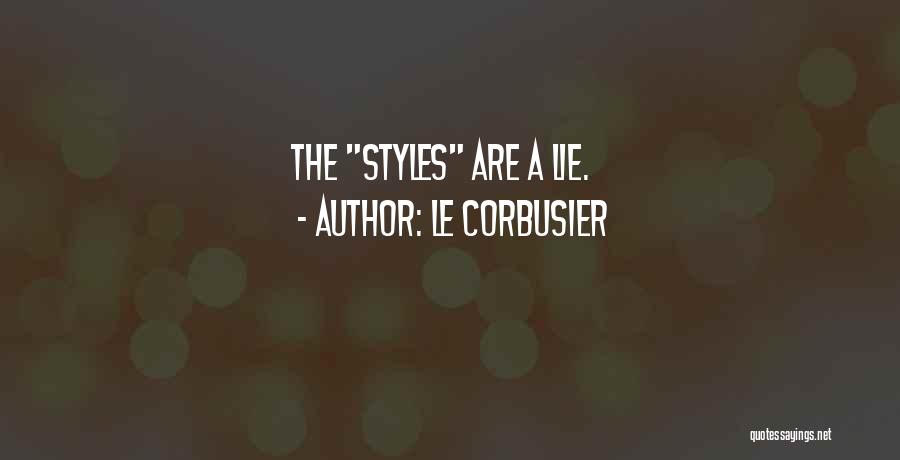 Le Corbusier Quotes: The Styles Are A Lie.