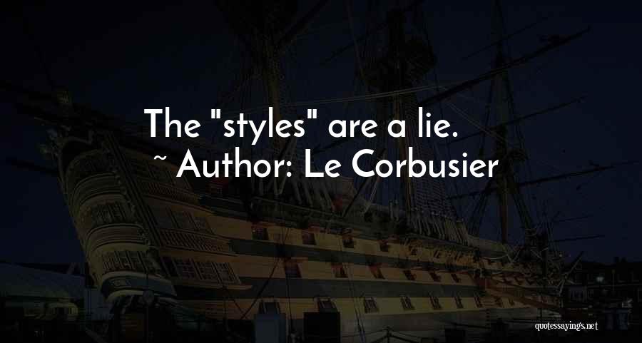 Le Corbusier Quotes: The Styles Are A Lie.