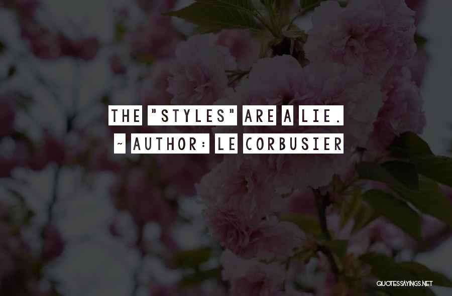 Le Corbusier Quotes: The Styles Are A Lie.