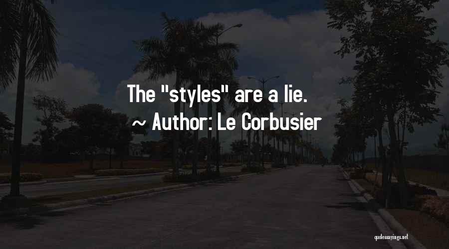 Le Corbusier Quotes: The Styles Are A Lie.