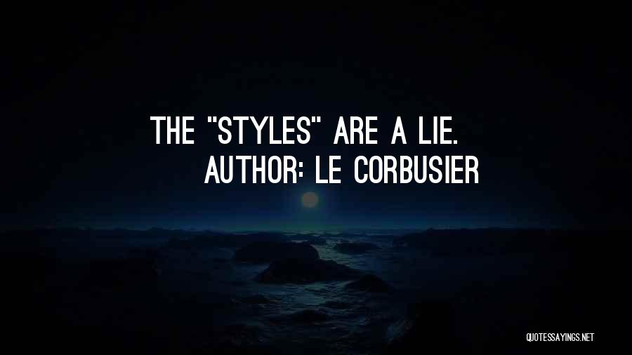 Le Corbusier Quotes: The Styles Are A Lie.