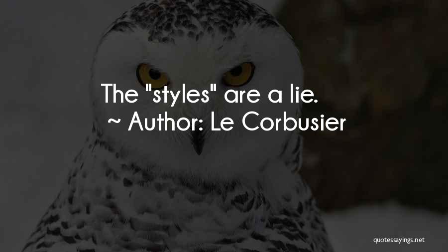 Le Corbusier Quotes: The Styles Are A Lie.