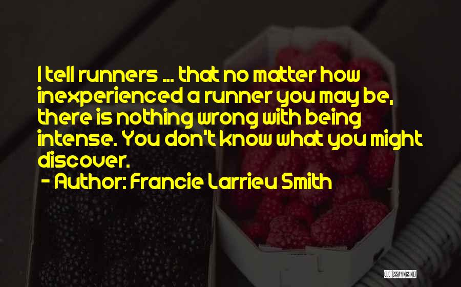 Francie Larrieu Smith Quotes: I Tell Runners ... That No Matter How Inexperienced A Runner You May Be, There Is Nothing Wrong With Being