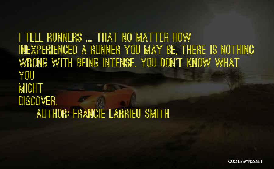 Francie Larrieu Smith Quotes: I Tell Runners ... That No Matter How Inexperienced A Runner You May Be, There Is Nothing Wrong With Being