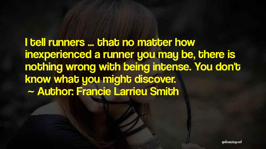 Francie Larrieu Smith Quotes: I Tell Runners ... That No Matter How Inexperienced A Runner You May Be, There Is Nothing Wrong With Being