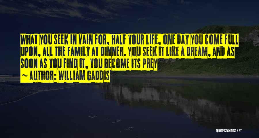 William Gaddis Quotes: What You Seek In Vain For, Half Your Life, One Day You Come Full Upon, All The Family At Dinner.