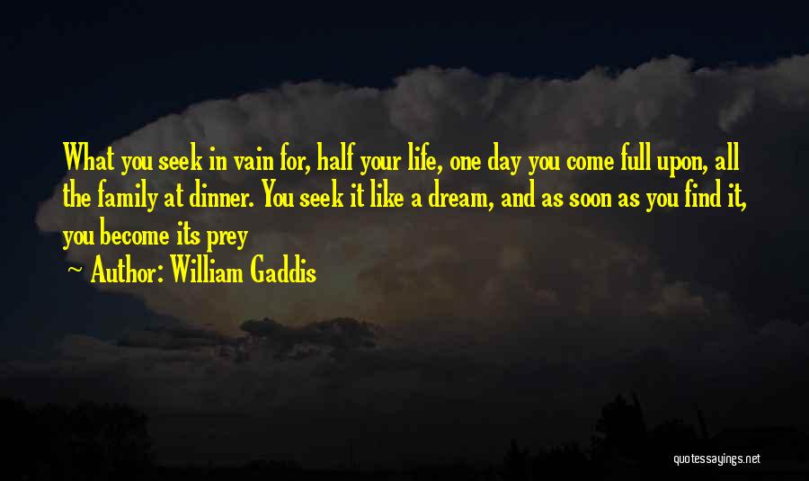 William Gaddis Quotes: What You Seek In Vain For, Half Your Life, One Day You Come Full Upon, All The Family At Dinner.