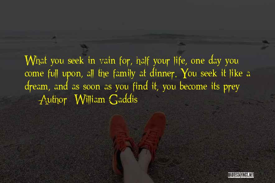 William Gaddis Quotes: What You Seek In Vain For, Half Your Life, One Day You Come Full Upon, All The Family At Dinner.