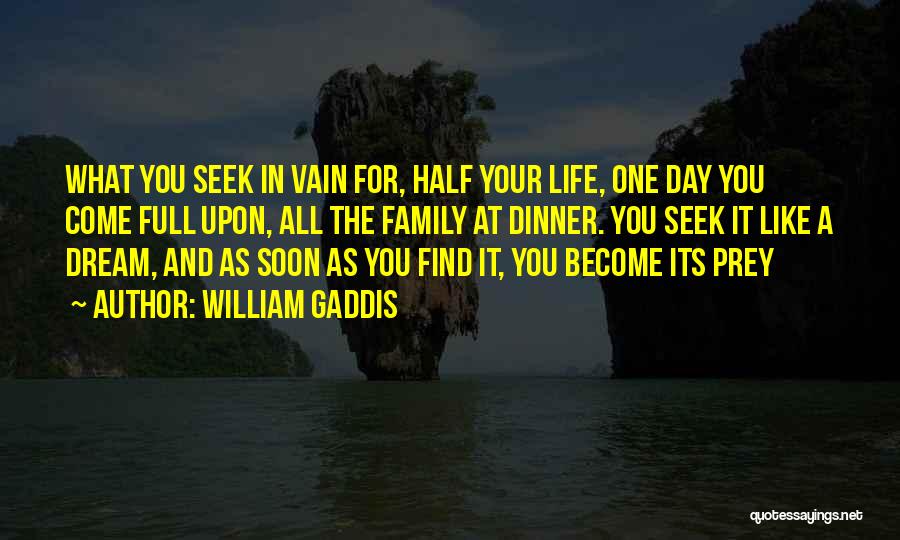 William Gaddis Quotes: What You Seek In Vain For, Half Your Life, One Day You Come Full Upon, All The Family At Dinner.