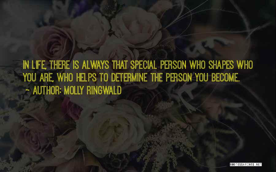 Molly Ringwald Quotes: In Life, There Is Always That Special Person Who Shapes Who You Are, Who Helps To Determine The Person You