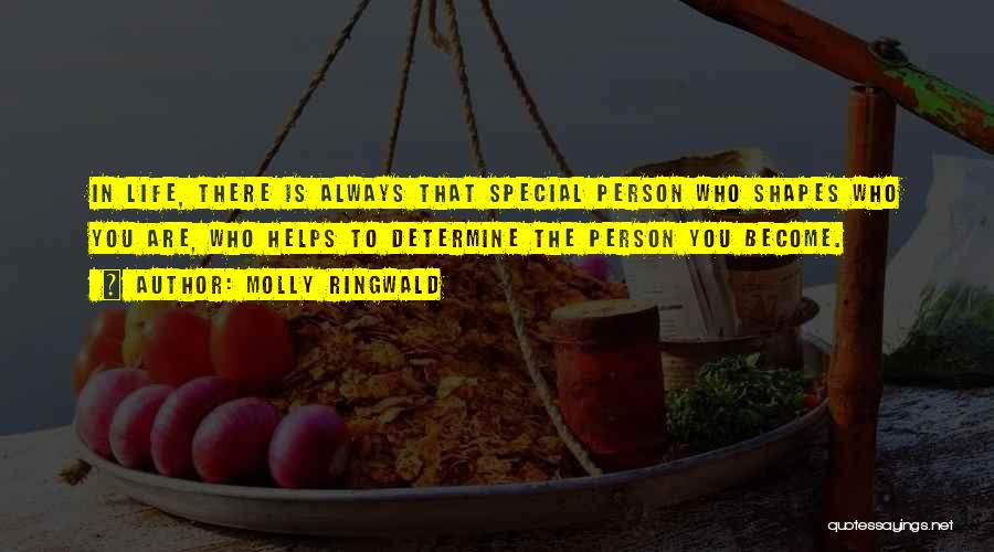 Molly Ringwald Quotes: In Life, There Is Always That Special Person Who Shapes Who You Are, Who Helps To Determine The Person You