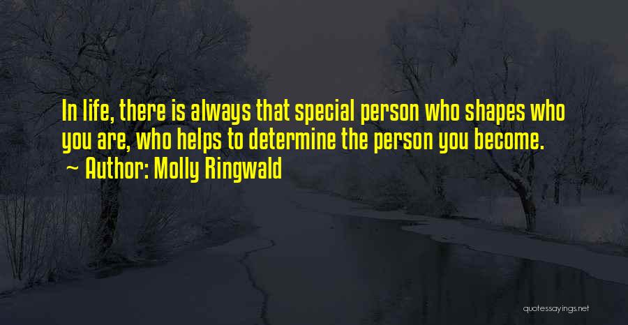 Molly Ringwald Quotes: In Life, There Is Always That Special Person Who Shapes Who You Are, Who Helps To Determine The Person You