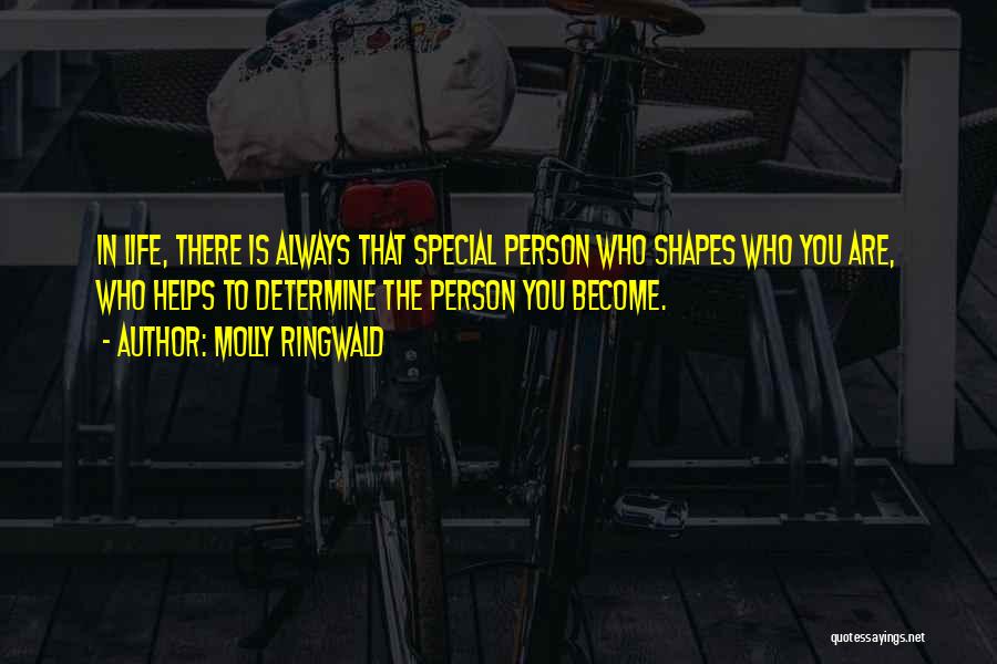 Molly Ringwald Quotes: In Life, There Is Always That Special Person Who Shapes Who You Are, Who Helps To Determine The Person You