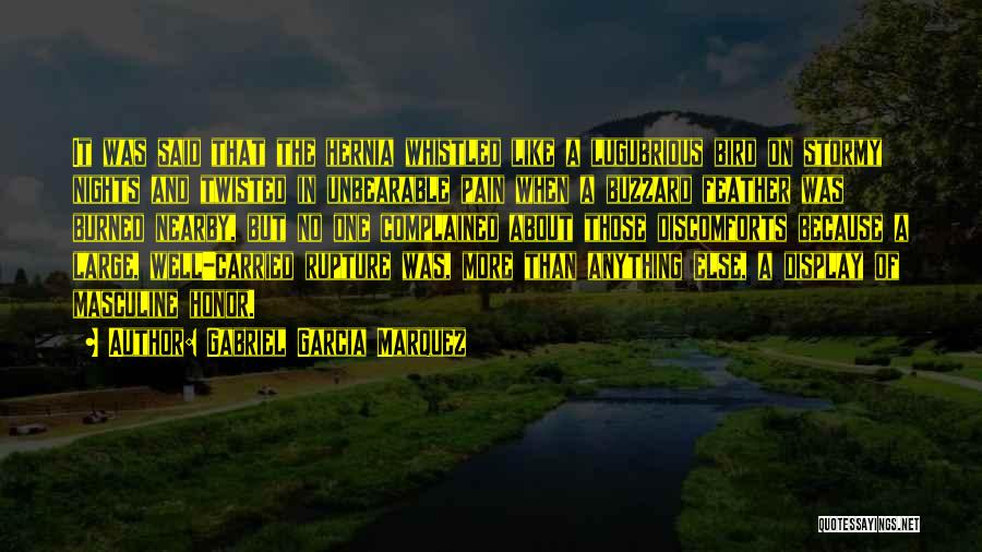 Gabriel Garcia Marquez Quotes: It Was Said That The Hernia Whistled Like A Lugubrious Bird On Stormy Nights And Twisted In Unbearable Pain When