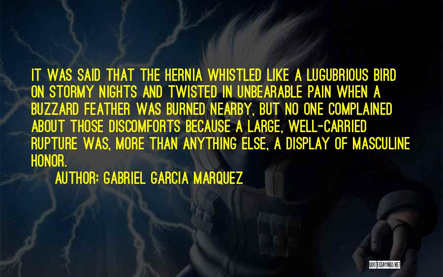 Gabriel Garcia Marquez Quotes: It Was Said That The Hernia Whistled Like A Lugubrious Bird On Stormy Nights And Twisted In Unbearable Pain When