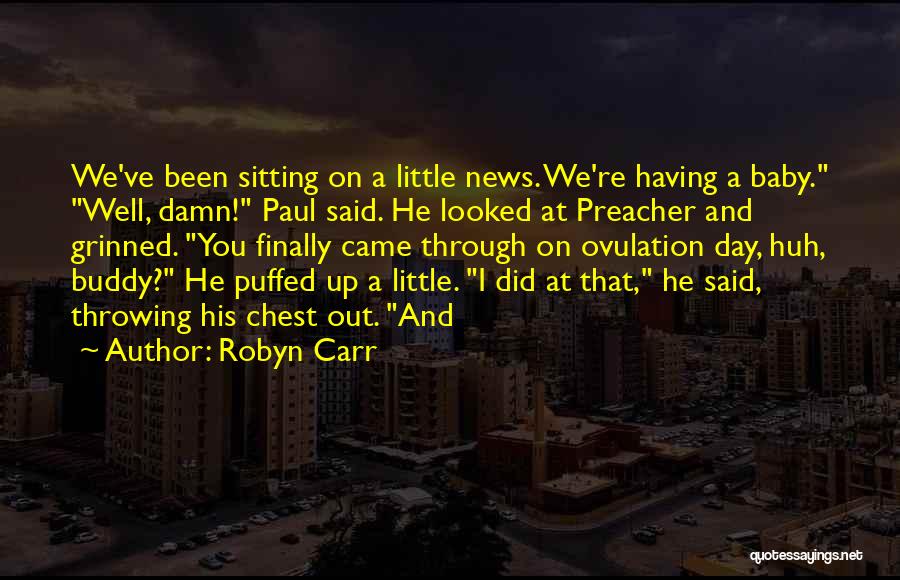 Robyn Carr Quotes: We've Been Sitting On A Little News. We're Having A Baby. Well, Damn! Paul Said. He Looked At Preacher And