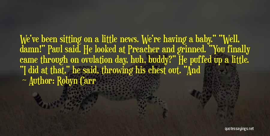 Robyn Carr Quotes: We've Been Sitting On A Little News. We're Having A Baby. Well, Damn! Paul Said. He Looked At Preacher And