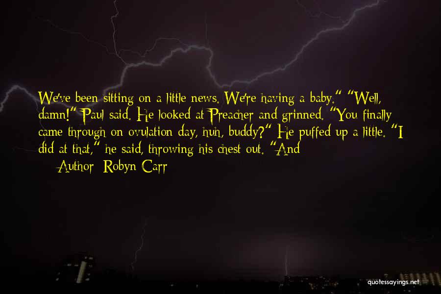 Robyn Carr Quotes: We've Been Sitting On A Little News. We're Having A Baby. Well, Damn! Paul Said. He Looked At Preacher And