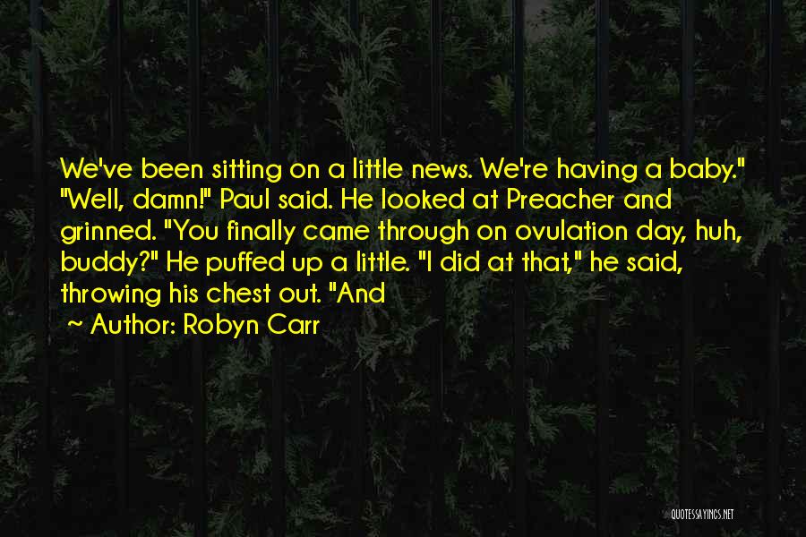 Robyn Carr Quotes: We've Been Sitting On A Little News. We're Having A Baby. Well, Damn! Paul Said. He Looked At Preacher And