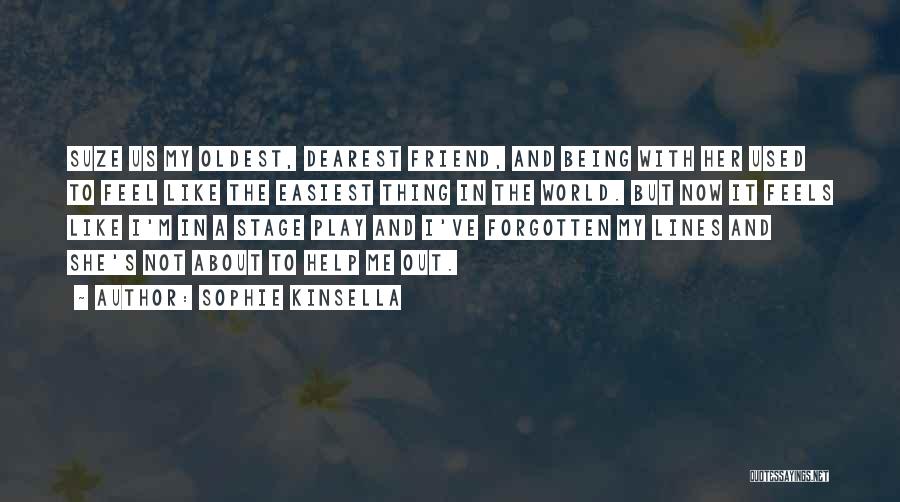 Sophie Kinsella Quotes: Suze Us My Oldest, Dearest Friend, And Being With Her Used To Feel Like The Easiest Thing In The World.