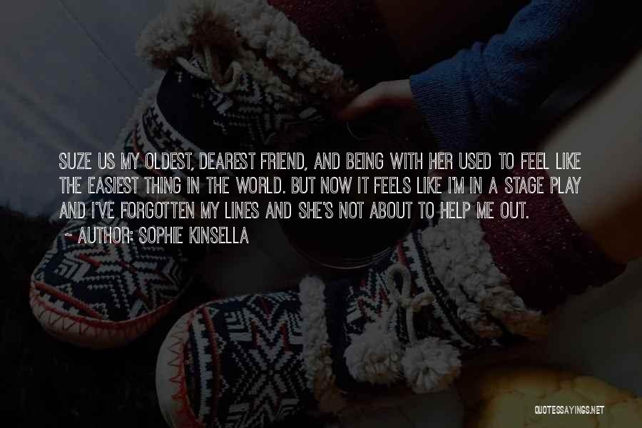 Sophie Kinsella Quotes: Suze Us My Oldest, Dearest Friend, And Being With Her Used To Feel Like The Easiest Thing In The World.