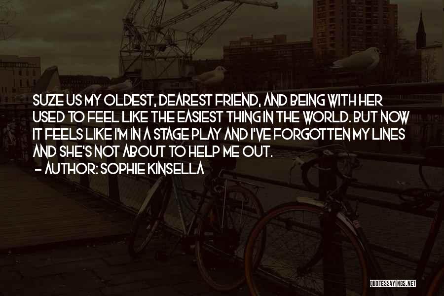 Sophie Kinsella Quotes: Suze Us My Oldest, Dearest Friend, And Being With Her Used To Feel Like The Easiest Thing In The World.
