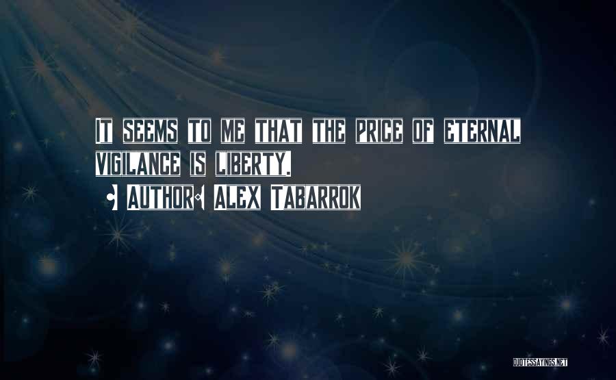 Alex Tabarrok Quotes: It Seems To Me That The Price Of Eternal Vigilance Is Liberty.