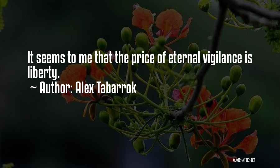 Alex Tabarrok Quotes: It Seems To Me That The Price Of Eternal Vigilance Is Liberty.