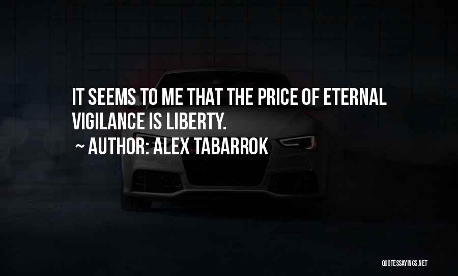 Alex Tabarrok Quotes: It Seems To Me That The Price Of Eternal Vigilance Is Liberty.