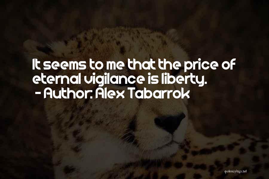 Alex Tabarrok Quotes: It Seems To Me That The Price Of Eternal Vigilance Is Liberty.