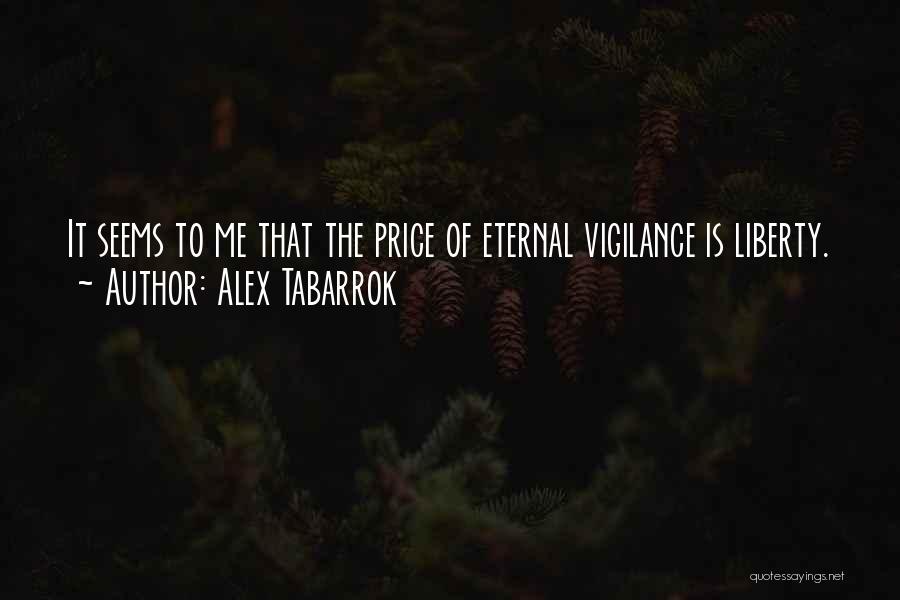 Alex Tabarrok Quotes: It Seems To Me That The Price Of Eternal Vigilance Is Liberty.