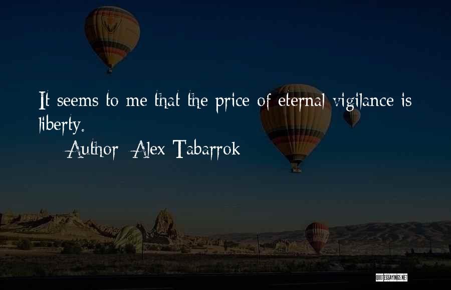 Alex Tabarrok Quotes: It Seems To Me That The Price Of Eternal Vigilance Is Liberty.