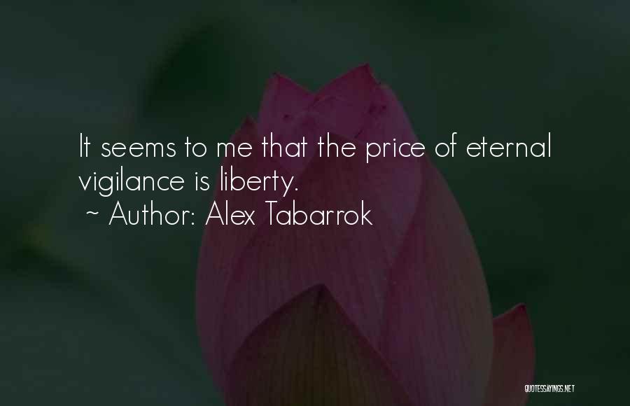 Alex Tabarrok Quotes: It Seems To Me That The Price Of Eternal Vigilance Is Liberty.