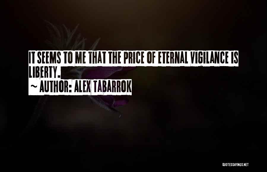 Alex Tabarrok Quotes: It Seems To Me That The Price Of Eternal Vigilance Is Liberty.