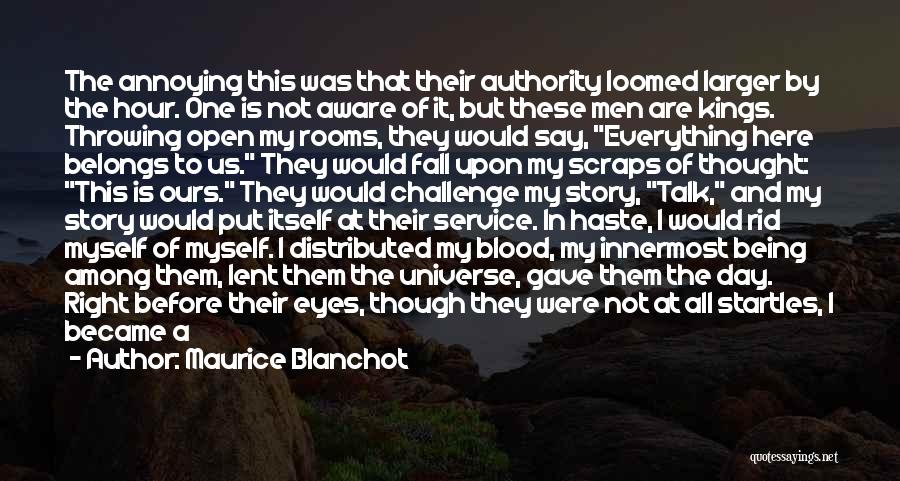 Maurice Blanchot Quotes: The Annoying This Was That Their Authority Loomed Larger By The Hour. One Is Not Aware Of It, But These