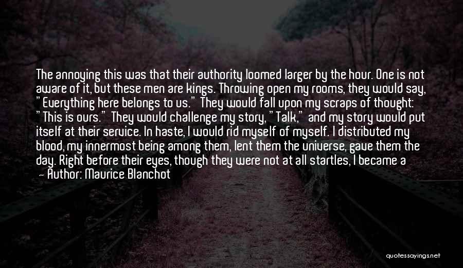 Maurice Blanchot Quotes: The Annoying This Was That Their Authority Loomed Larger By The Hour. One Is Not Aware Of It, But These