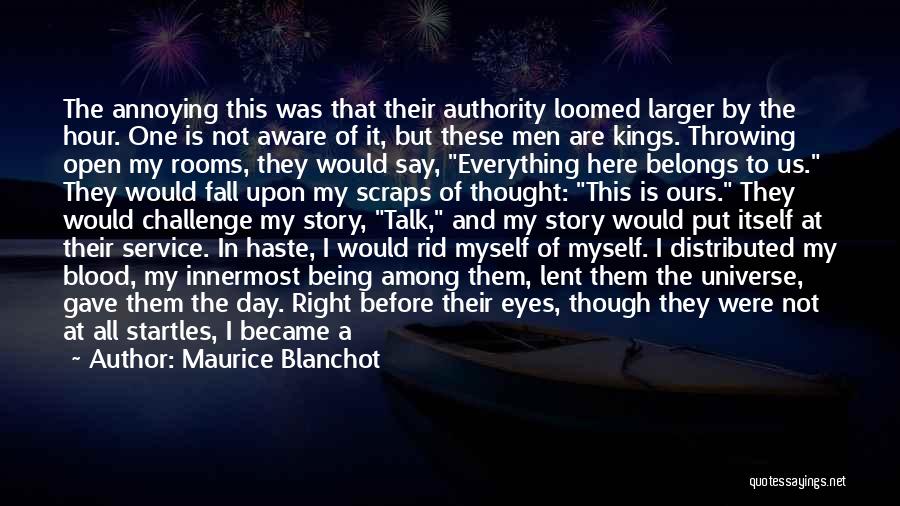 Maurice Blanchot Quotes: The Annoying This Was That Their Authority Loomed Larger By The Hour. One Is Not Aware Of It, But These