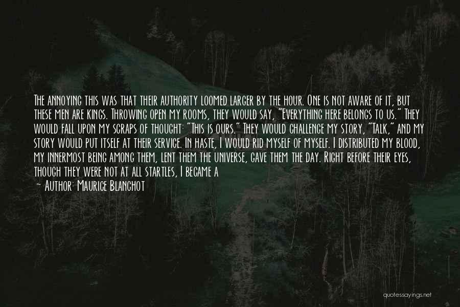 Maurice Blanchot Quotes: The Annoying This Was That Their Authority Loomed Larger By The Hour. One Is Not Aware Of It, But These