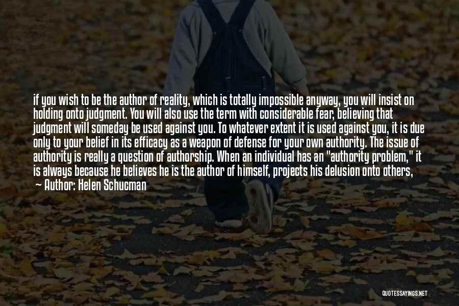 Helen Schucman Quotes: If You Wish To Be The Author Of Reality, Which Is Totally Impossible Anyway, You Will Insist On Holding Onto