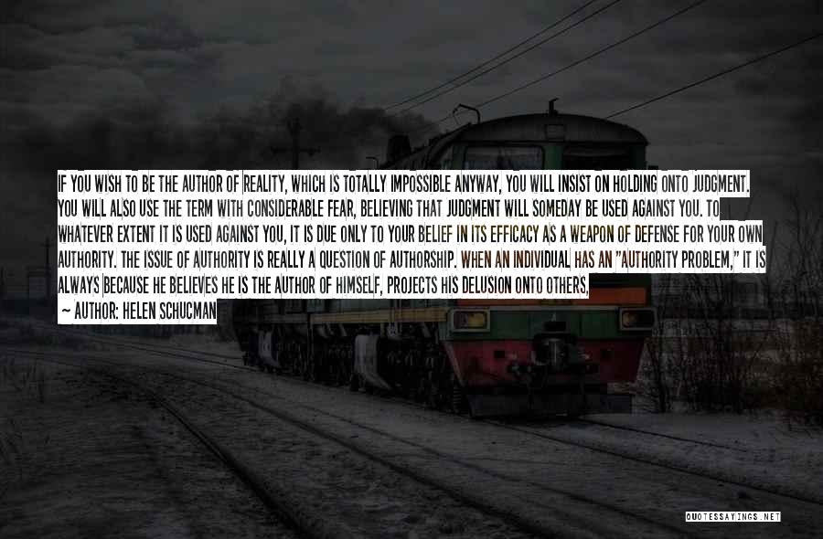 Helen Schucman Quotes: If You Wish To Be The Author Of Reality, Which Is Totally Impossible Anyway, You Will Insist On Holding Onto