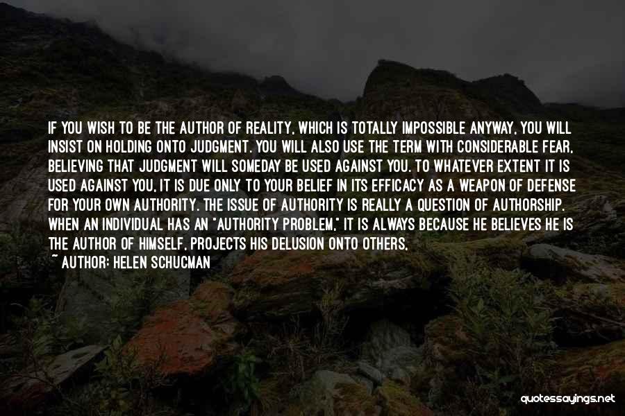 Helen Schucman Quotes: If You Wish To Be The Author Of Reality, Which Is Totally Impossible Anyway, You Will Insist On Holding Onto