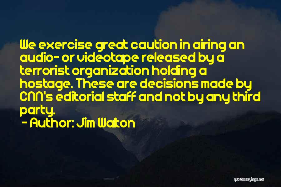 Jim Walton Quotes: We Exercise Great Caution In Airing An Audio- Or Videotape Released By A Terrorist Organization Holding A Hostage. These Are