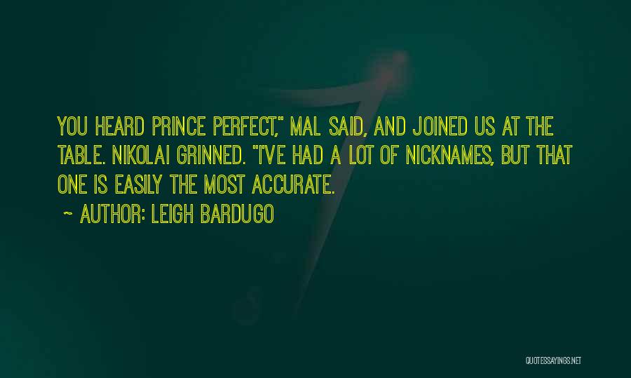 Leigh Bardugo Quotes: You Heard Prince Perfect, Mal Said, And Joined Us At The Table. Nikolai Grinned. I've Had A Lot Of Nicknames,