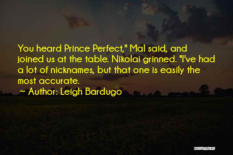 Leigh Bardugo Quotes: You Heard Prince Perfect, Mal Said, And Joined Us At The Table. Nikolai Grinned. I've Had A Lot Of Nicknames,